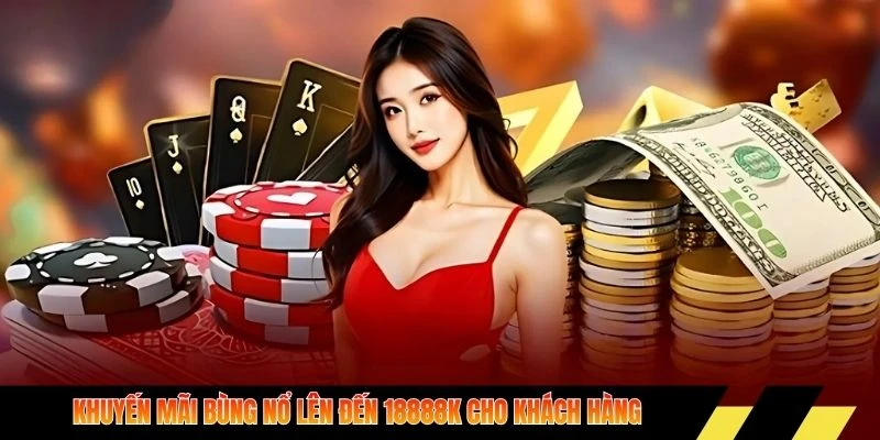 Khuyến mãi bùng nổ lên đến 18888k cho khách hàng